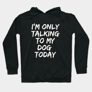 I'M Only Talking  to My  Dog  Today Hoodie
